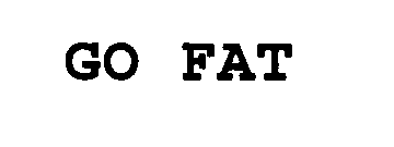 GO FAT