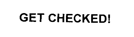 GET CHECKED!