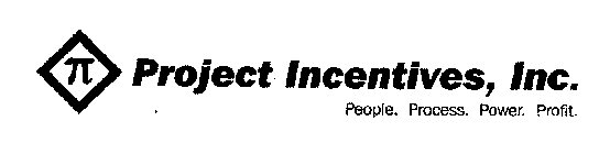 PROJECT INCENTIVES, INC. PEOPLE. PROCESS. POWER. PROFIT.