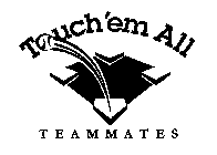 TOUCH'EM ALL TEAMMATES