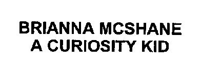 BRIANNA MCSHANE A CURIOSITY KID