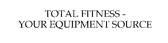 TOTAL FITNESS - YOUR EQUIPMENT SOURCE