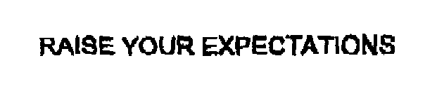 RAISE YOUR EXPECTATIONS