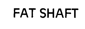 FAT SHAFT