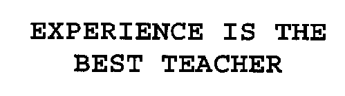 EXPERIENCE IS THE BEST TEACHER