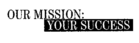OUR MISSION: YOUR SUCCESS