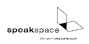 SPEAKSPACE GIVE YOUR VOICE SOME ROOM