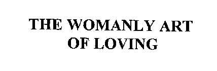 THE WOMANLY ART OF LOVING