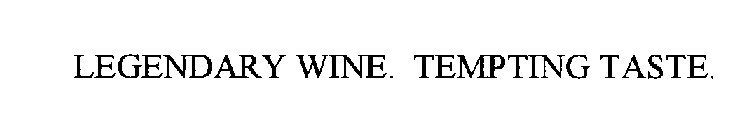 LEGENDARY WINE. TEMPTING TASTE.