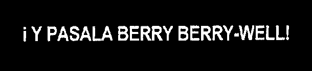 I Y PASALA BERRY BERRY-WELL!