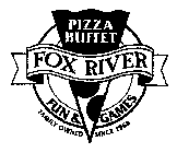FOX RIVER PIZZA BUFFET FUN & GAMES FAMILY OWNED SINCE 1968