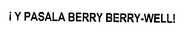 Y PASALA BERRY BERRY-WELL!