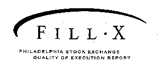 FILL X PHILADELPHIA STOCK EXCHANGE QUALITY OF EXECUTION REPORT