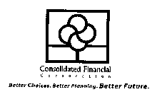 CONSOLIDATED FINANCIAL CORPORATION BETTER CHOICES. BETTER PLANNING.  BETTER FUTURE.