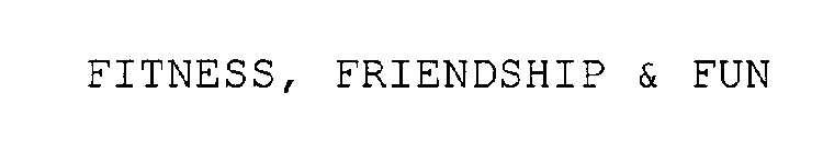 FITNESS, FRIENDSHIP & FUN