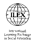 ILEX INTERNATIONAL LEARNING EXCHANGE IN SOCIAL EDUCATION