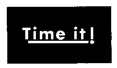TIME IT !
