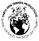 EARTH WISE FRIENDS PRODUCTIONS / SAVING THE PLANET THROUGH OUR CHILDREN