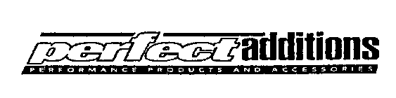 PERFECT ADDITIONS PERFORMANCE PRODUCTS AND ACCESSORIES