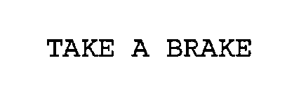 TAKE A BRAKE