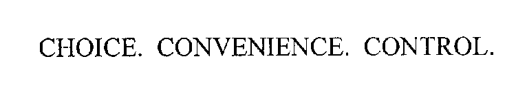 CHOICE. CONVENIENCE. CONTROL.