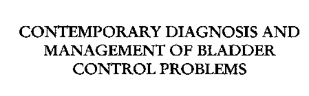 CONTEMPORARY DIAGNOSIS AND MANAGEMENT OF BLADDER CONTROL PROBLEMS