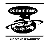 PROVISIONS GLOBAL NETWORK WE MAKE IT HAPPEN!