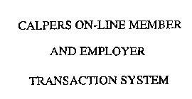 CALPERS ON-LINE MEMBER AND EMPLOYER TRANSACTION SYSTEM