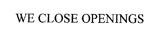 WE CLOSE OPENINGS