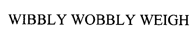 WIBBLY WOBBLY WEIGH