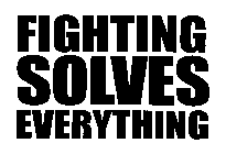 FIGHTING SOLVES EVERYTHING