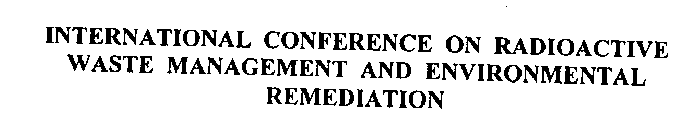 INTERNATIONAL CONFERENCE ON ENVIRONMENTAL REMEDIATION AND RADIOACTIVE WASTE MANAGEMENT