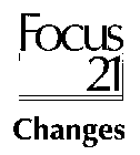 FOCUS 21 CHANGES