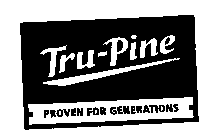 TRU-PINE PROVEN FOR GENERATIONS