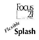 FOCUS 21 FLEXIBLE SPLASH