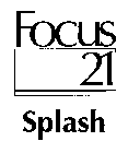 FOCUS 21 SPLASH