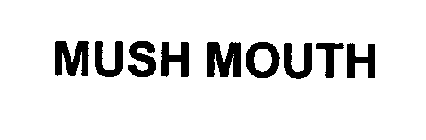 MUSH MOUTH