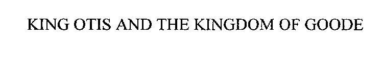 KING OTIS AND THE KINGDOM OF GOODE