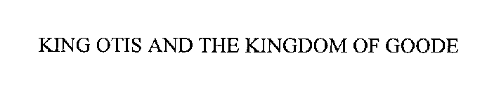 KING OTIS AND THE KINGDOM OF GOODE