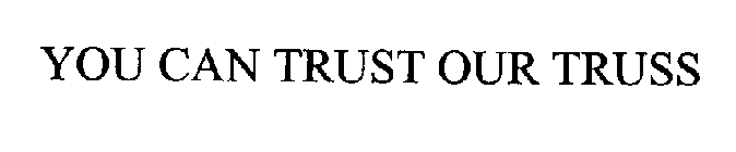 YOU CAN TRUST OUR TRUSS