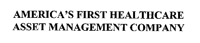 AMERICA'S FIRST HEALTHCARE ASSET MANAGEMENT COMPANY