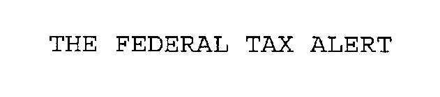 THE FEDERAL TAX ALERT