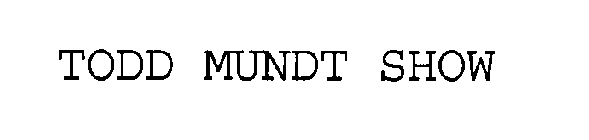 TODD MUNDT SHOW