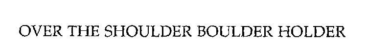 OVER THE SHOULDER BOULDER HOLDER