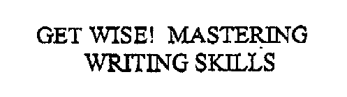 GET WISE! MASTERING WRITING SKILLS