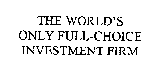 THE WORLD'S ONLY FULL-CHOICE INVESTMENT FIRM