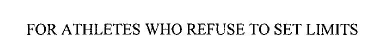 FOR ATHLETES WHO REFUSE TO SET LIMITS