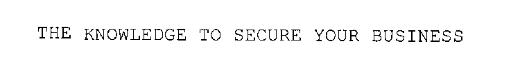 THE KNOWLEDGE TO SECURE YOUR BUSINESS
