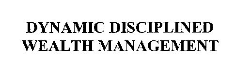 DYNAMIC DISCIPLINED WEALTH MANAGEMENT