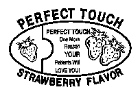 PERFECT TOUCH STRAWBERRY FLAVOR PERFECT TOUCH ONE MORE REASON YOUR PATIENTS WILL LOVE YOU!